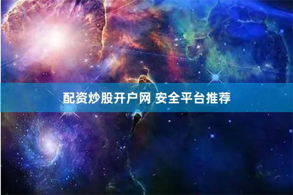配资炒股开户网 安全平台推荐
