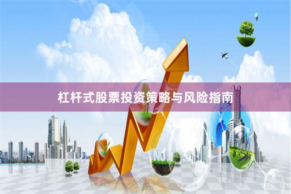 杠杆式股票投资策略与风险指南