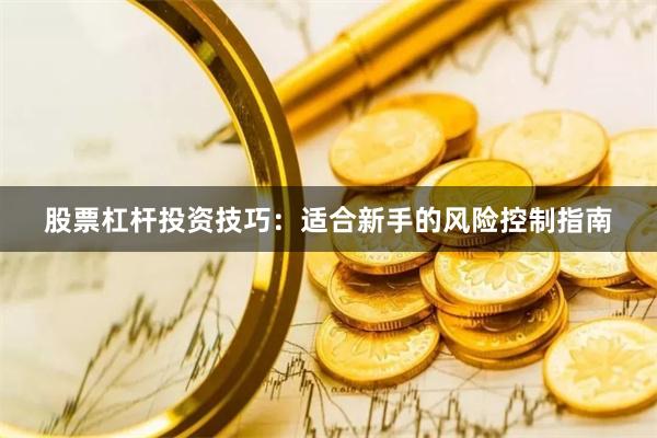 股票杠杆投资技巧：适合新手的风险控制指南