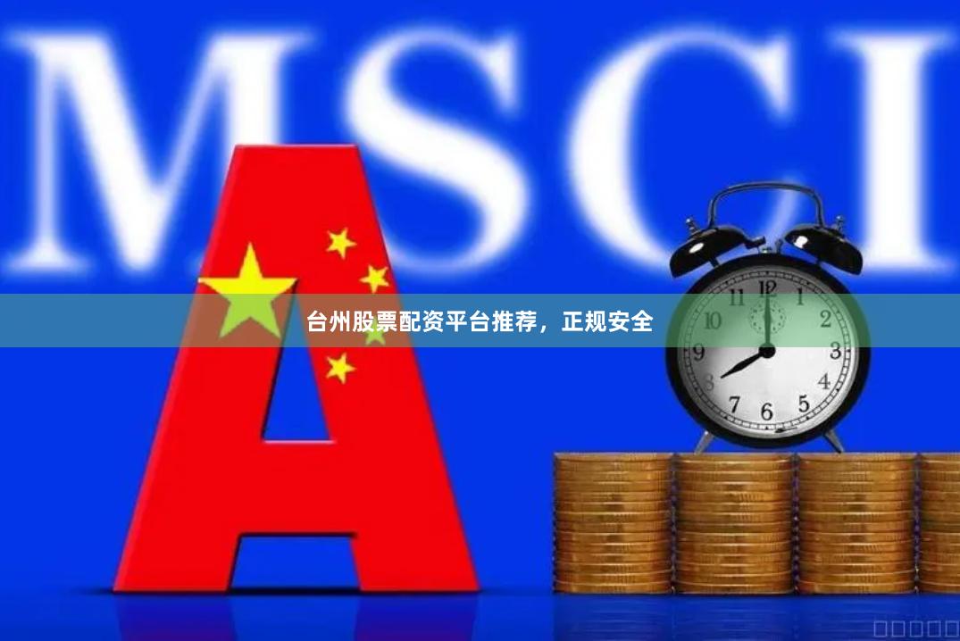 台州股票配资平台推荐，正规安全