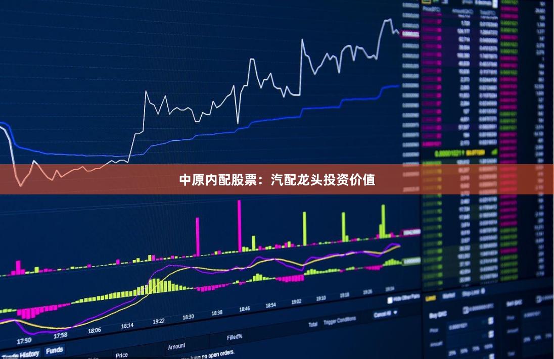 中原内配股票：汽配龙头投资价值