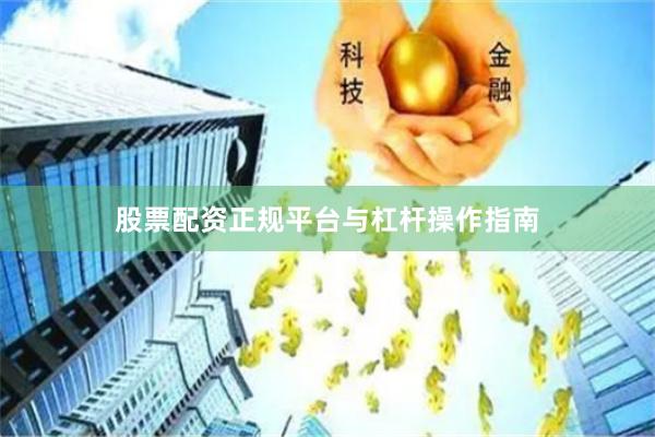 股票配资正规平台与杠杆操作指南